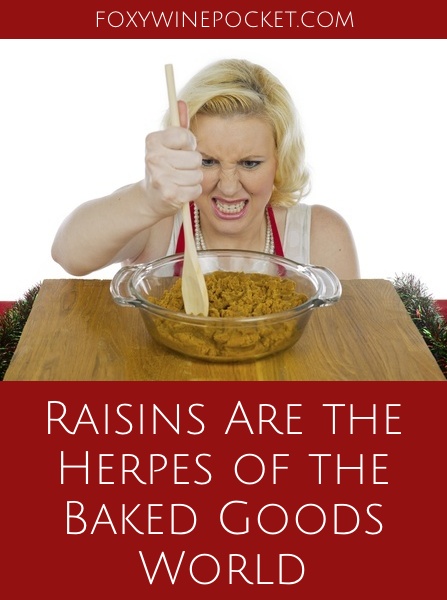You can’t mask raisins with sugar and cinnamon either. They are foul and mushy—like tiny a-holes in the middle of your treat. | @foxywinepocket | humor | raisins suck