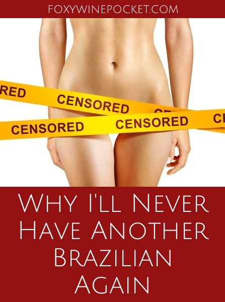 Why I'll Never Have Another Brazilian Again | @foxywinepocket | humor | anti-wax